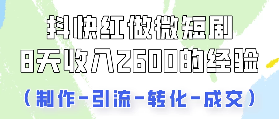 抖快做微短剧，8天收入2600+的实操经验，从前端设置到后期转化手把手教！ - 淘金派资源网