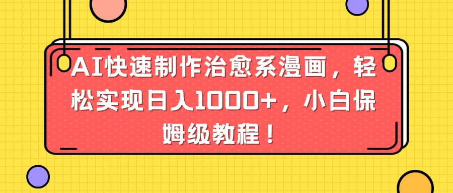 AI快速制作治愈系漫画，轻松实现日入1000+，小白保姆级教程！ - 淘金派资源网