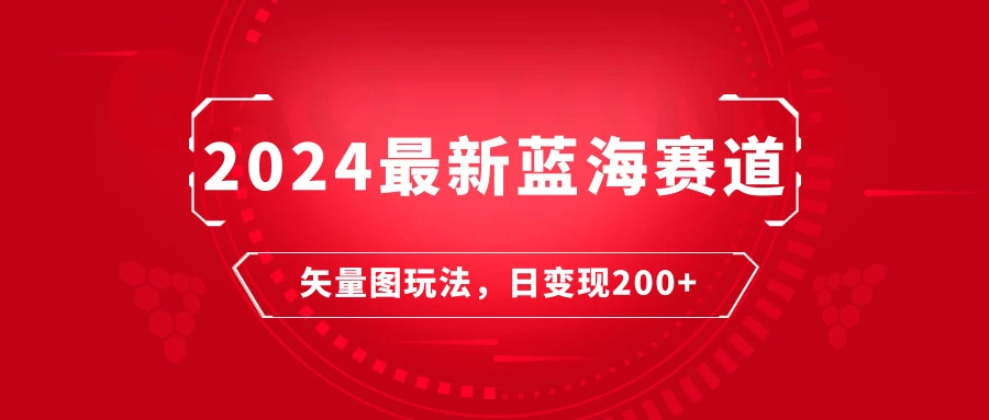 2024年最新蓝海赛道：矢量图快速起号玩法，每天一小时，日变现200+ - 淘金派资源网