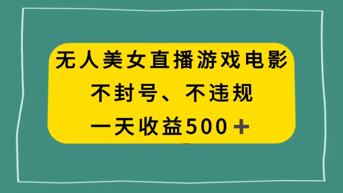美女无人直播游戏电影，避免违规封号方法，日入500+ - 淘金派资源网