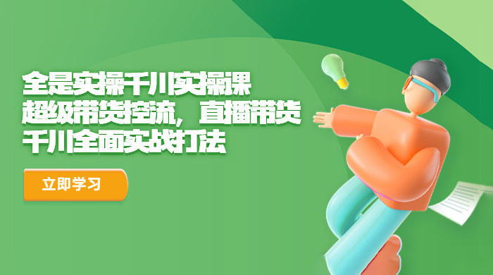 全是实操千川实操课：超级带货控流，直播带货，千川全面实战打法 - 淘金派资源网