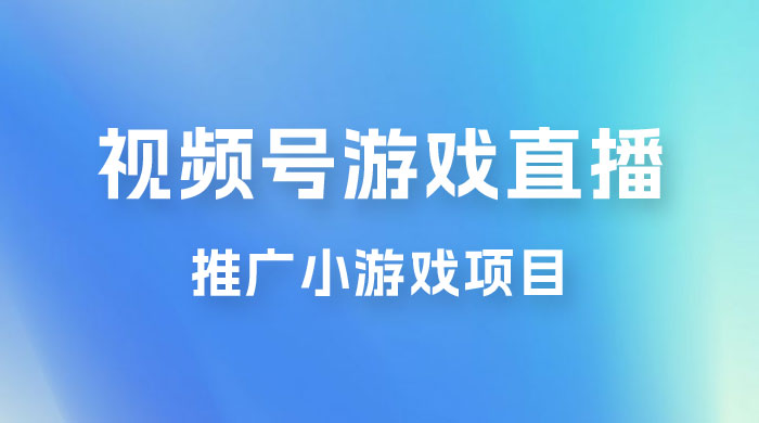 视频号游戏直播推广，用小号点进去下载就能日入 800+ 的蓝海项目 - 淘金派资源网