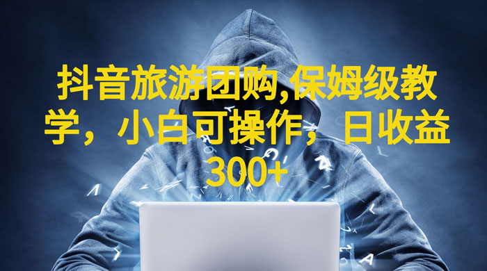 抖音旅游团购项目：保姆级教学，小白可操作（附教程+素材） - 淘金派资源网