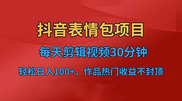 抖音表情包项目：每天剪辑表情包上传短视频平台，日入 3 位数 已实操跑通 - 淘金派资源网