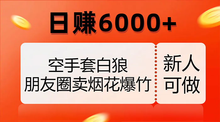 空手套白狼，朋友圈卖烟花爆竹，日赚 6000+（揭秘） - 淘金派资源网