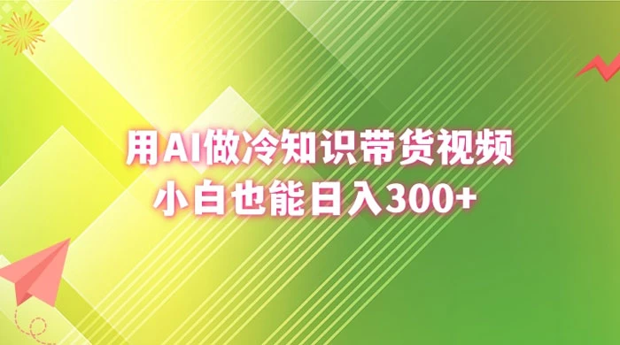 用 AI 做冷知识视频带货，小白也能日入300+ - 淘金派资源网