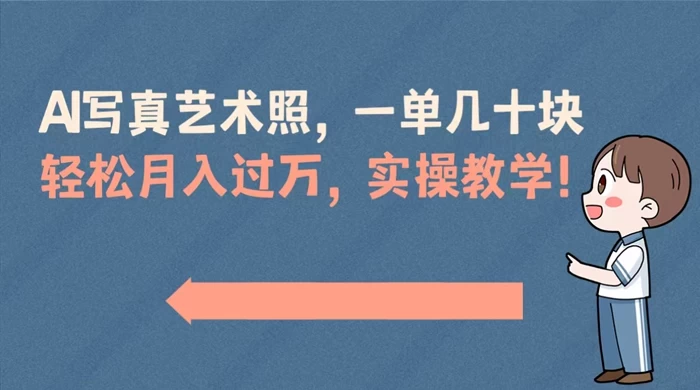 AI 写真艺术照,一单几十块,轻松月入过万,实操演示教学! - 淘金派资源网