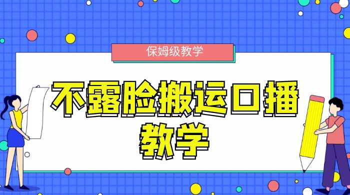 不露脸搬运口播教学，过原创，一分钟一条视频，保姆级教学 - 淘金派资源网