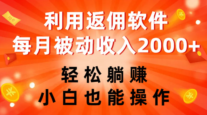 利用返佣软件，轻松躺赚，小白也能操作，每月被动收入 2000+ - 淘金派资源网
