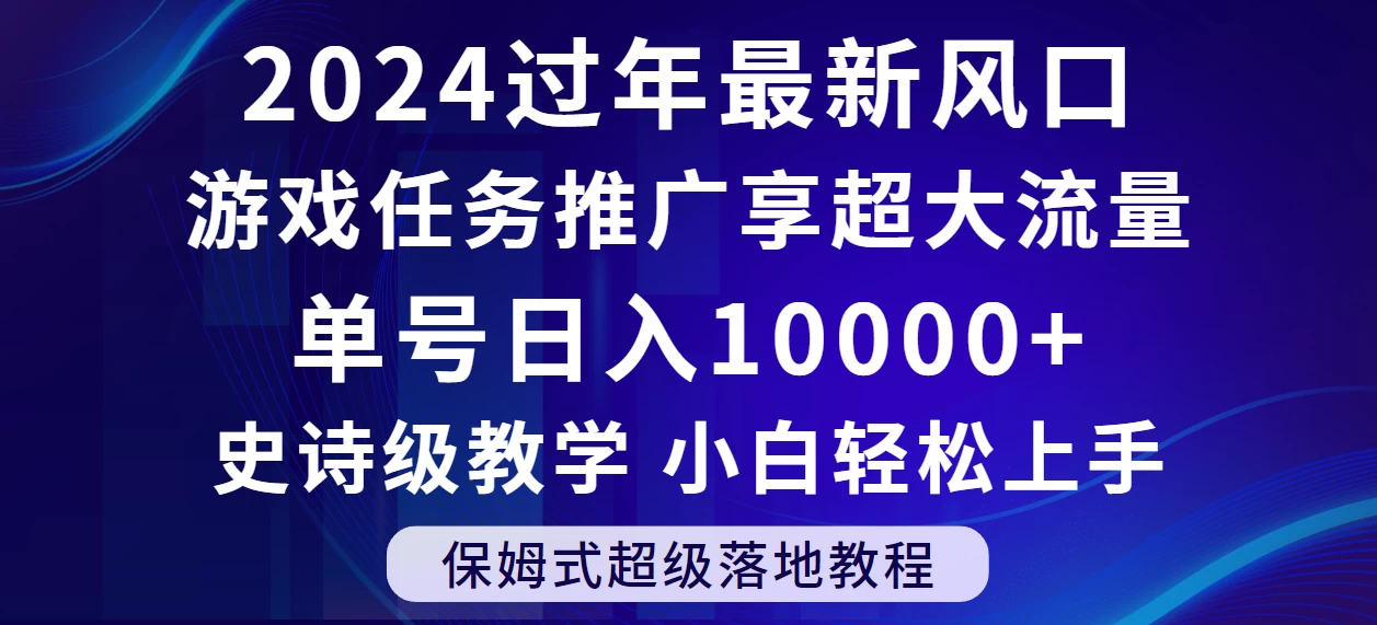 2024过年最新风口，游戏任务推广，单号日入 10000+，保姆式教程，小白轻松上手 - 淘金派资源网