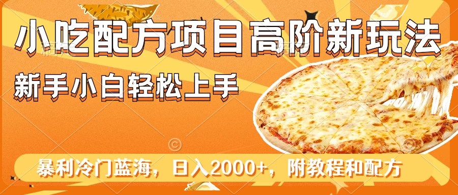 小吃配方项目高阶新玩法，新手小白轻松上手，暴利冷门蓝海，日入2000+ - 淘金派资源网