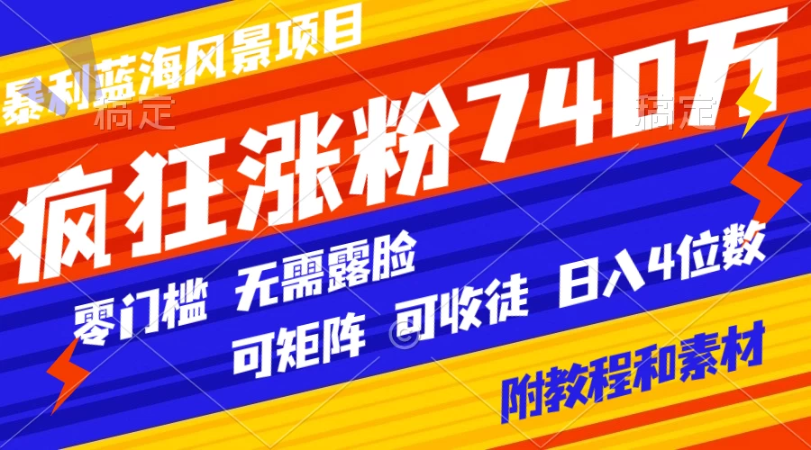暴利蓝海风景项目疯狂涨粉 740w，0 门槛，无需露脸，可矩阵，可收徒，日入 4 位数（附教程和素材） - 淘金派资源网