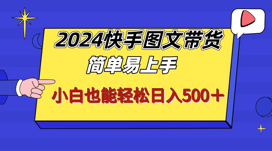 2024快手图文带货，简单易上手，小白也轻松可以日入500+！！！ - 淘金派资源网