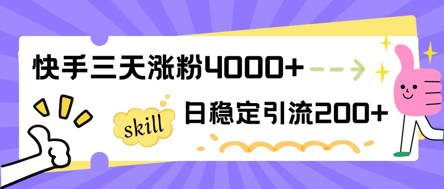 快手三天涨粉4000+，日稳定引流200+创业粉 - 淘金派资源网