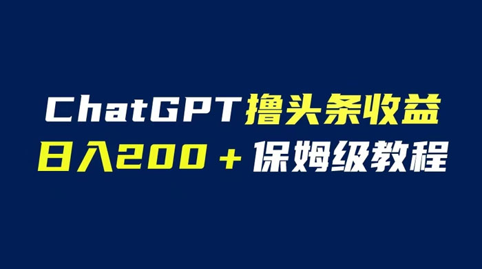 ChatGPT 解放双手撸头条收益，日入 200 保姆级教程，自媒体小白无脑操作 - 淘金派资源网