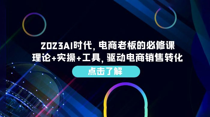 2023 AI · 时代，电商老板的必修课：理论+实操+工具，驱动电商销售转化 - 淘金派资源网