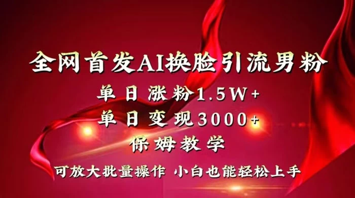 全网独创首发 AI 换脸引流男粉单日涨粉 1.5W+ 变现 3000+ 小白也能上手快速拿结果 - 淘金派资源网