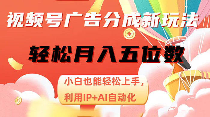 视频号广告分成新玩法，小白也能轻松上手，利用 IP + AI 自动化，轻松月入五位数 - 淘金派资源网