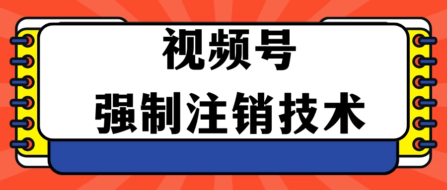 视频号违规强制注销技术 学会释放出账号继续打品100000+ - 淘金派资源网
