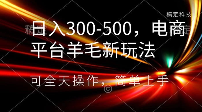 日入300-500，电商平台羊毛新玩法，可全天操作，简单上手 - 淘金派资源网