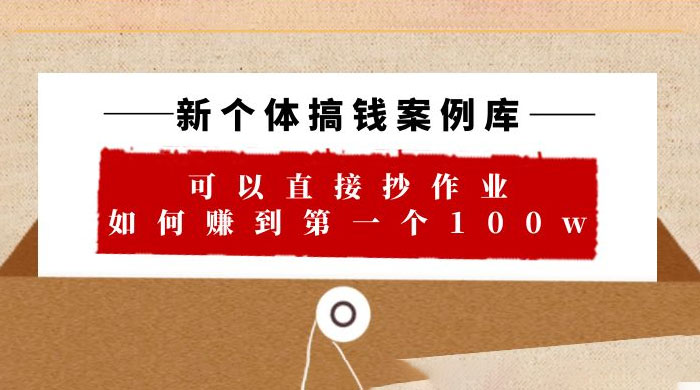新个体搞钱案例库：可以直接抄作业，如何赚到第一个 100w（共 29 节视频+文档） - 淘金派资源网