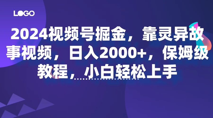 2024视频号掘金,靠灵异故事视频,日入2000+,保姆级教程,小白轻松上手 - 淘金派资源网