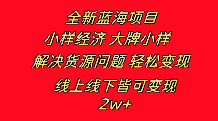 全新蓝海项目，小样经济大牌小样，线上和线下都可变现，月入 2W+ - 淘金派资源网