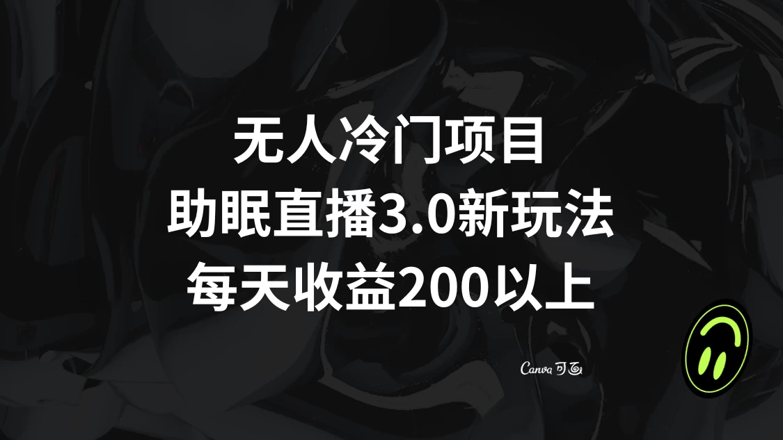 无人冷门项目，助眠直播 3.0 玩法，每天收益 200+ - 淘金派资源网