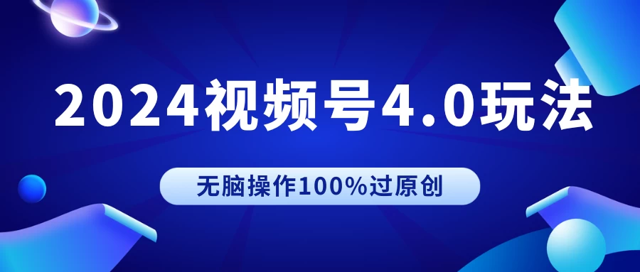 2024视频号4.0玩法，无脑操作100%过原创，条条上热门，单日收益1000+ - 淘金派资源网