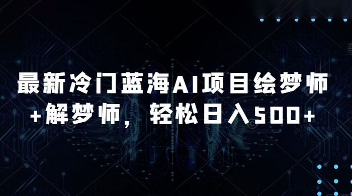 最新冷门蓝海 AI 项目绘梦师 + 解梦师，轻松日入 500+ 玩法拆解 - 淘金派资源网