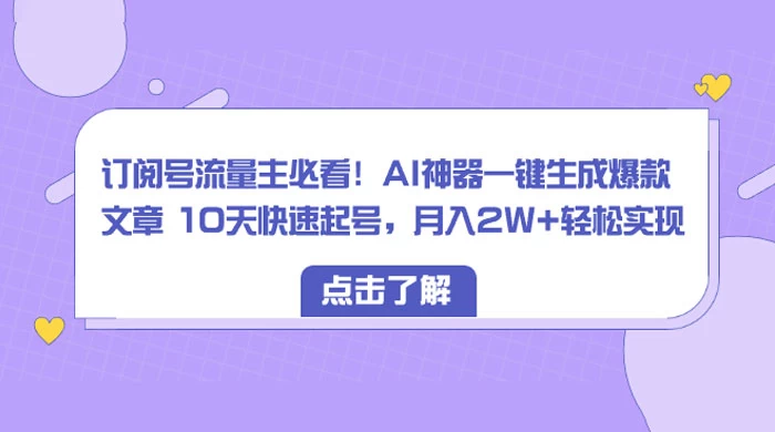 订阅号流量主必看！AI神器一键生成爆款文章 10天快速起号，月入 2W+ 轻松 - 淘金派资源网