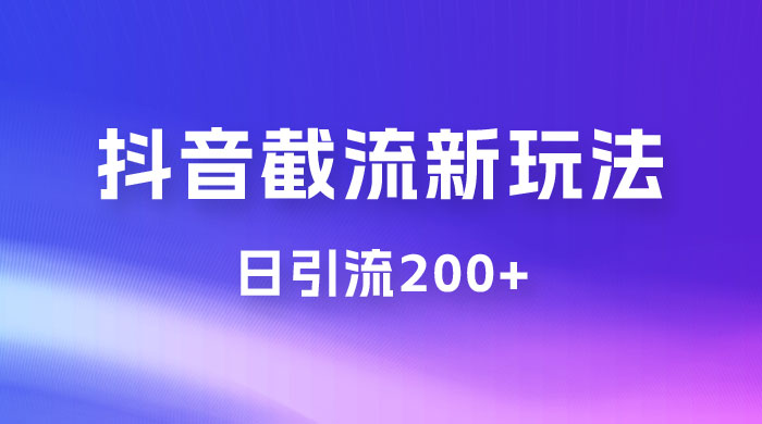 抖音截流最新玩法，仅需改头像姓名签名，日引流200+ - 淘金派资源网