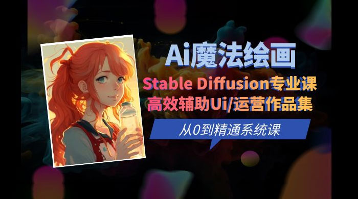 AI 魔法绘画 Stable Diffusion 专业课：高效辅助 UI 运营作品集，精通系统课 - 淘金派资源网