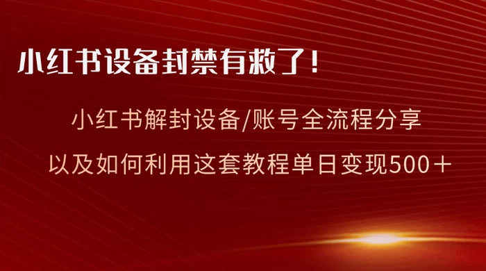 小红书设备及账号解封全流程分享，亲测有效，以及如何利用教程变现 - 淘金派资源网