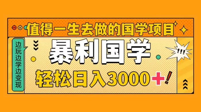 值得一生去做的国学项目，暴力国学，轻松日入 3000+ - 淘金派资源网