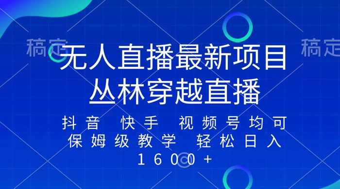 最新最火无人直播项目，丛林穿越，所有平台都可播 保姆级教学小白轻松 1600+ - 淘金派资源网