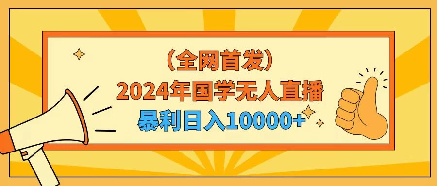 2024年国学无人直播暴力日入10000+小白也可操作 - 淘金派资源网