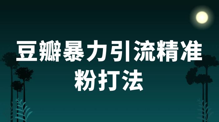 豆瓣暴力引流精准粉打法 一天轻松引流 100+ - 淘金派资源网