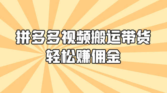 零门槛月入过万！拼多多视频搬运带货，轻松赚佣金！只需一部手机，一步一步教你实现居家挣钱梦！ - 淘金派资源网