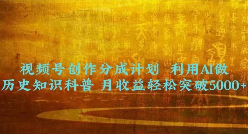 视频号创作分成计划  利用AI做历史知识科普 月收益轻松突破5000+ - 淘金派资源网