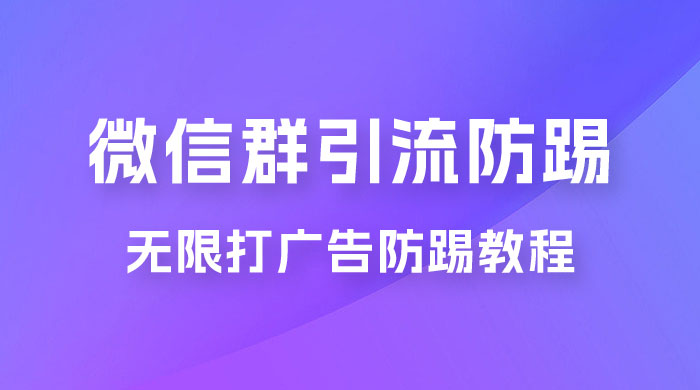 微信群引流无限打广告防踢教程，零风险日引 200+ 精准粉 - 淘金派资源网