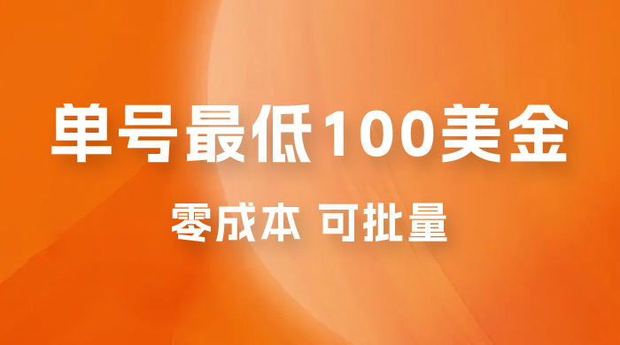 仅揭秘：单号最低 100 美金，零成本，小白无脑操作，可复制，可扩大 - 淘金派资源网