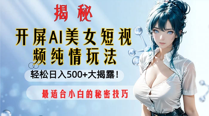 开屏 AI 美女短视频纯情玩法，轻松日入 500+ 最适合小白的秘密技巧大揭露！ - 淘金派资源网