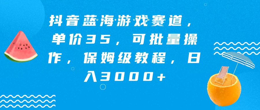 抖音蓝海游戏赛道，单价35，可批量操作，保姆级教程，日入3000+ - 淘金派资源网