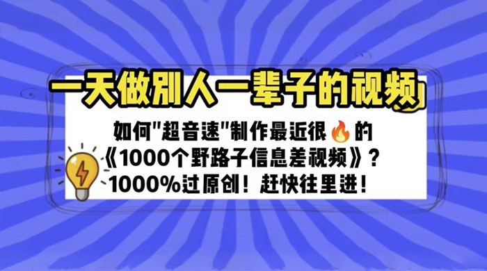 最近很火的《 1000 个野路子信息差》制作教程 100% 过原创 最近很火的《 1000 个野路子信息差》制作教程 100% 过原创