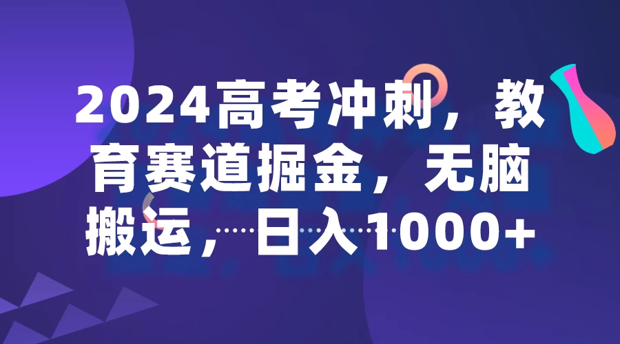 2024高考冲刺，教育赛道掘金，无脑搬运，日入1000+ - 淘金派资源网