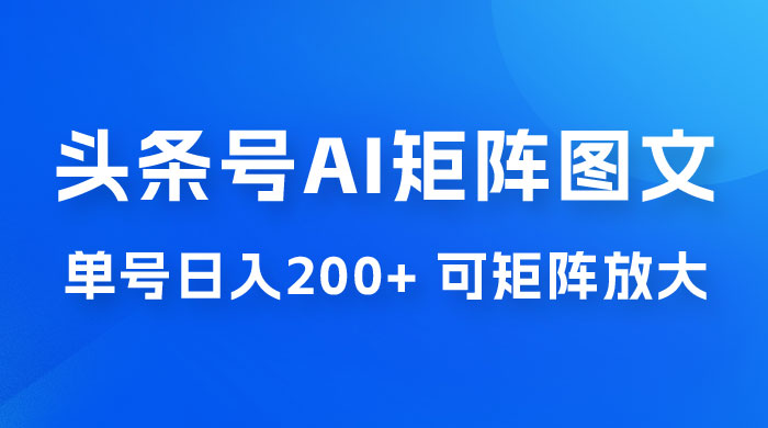 头条号 AI 矩阵图文玩法,单号日入 200+,可矩阵放大 头条号 AI 矩阵图文玩法,单号日入 200+,可矩阵放大