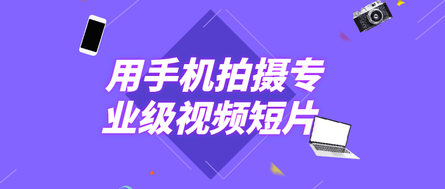 用手机拍摄专业级视频短片 - 淘金派资源网
