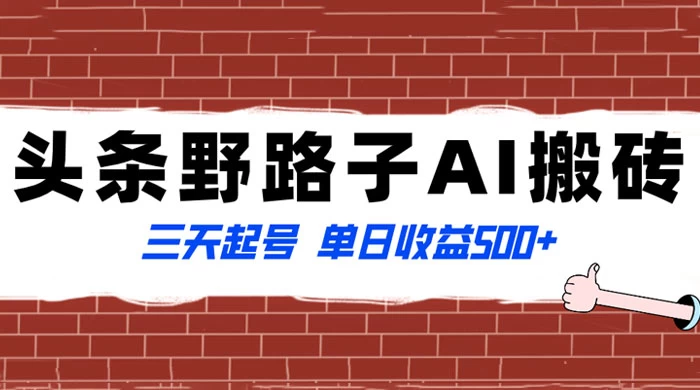 头条野路子 AI 搬砖玩法,纪实类超级蓝海项目,三天起号单日收益 500+ - 淘金派资源网