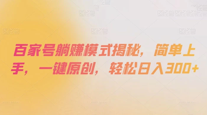 百家号躺赚模式揭秘，简单上手，一键原创，轻松日入300+ - 淘金派资源网